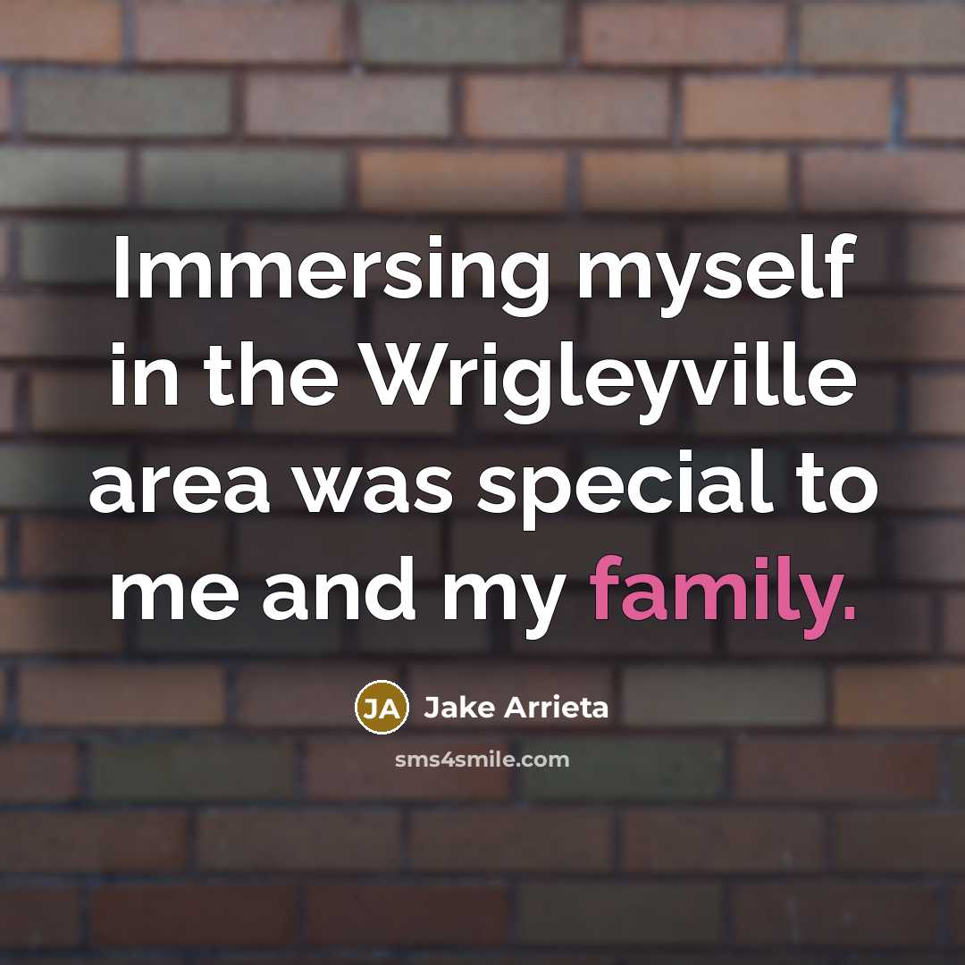 “Immersing myself in the Wrigleyville area was special to me…” quote by Jake Arrieta