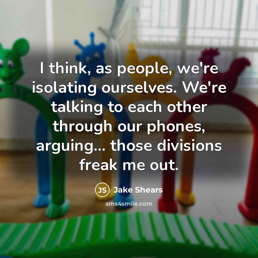 “I think, as people, we're isolating ourselves. We're talking to…” quote by Jake Shears