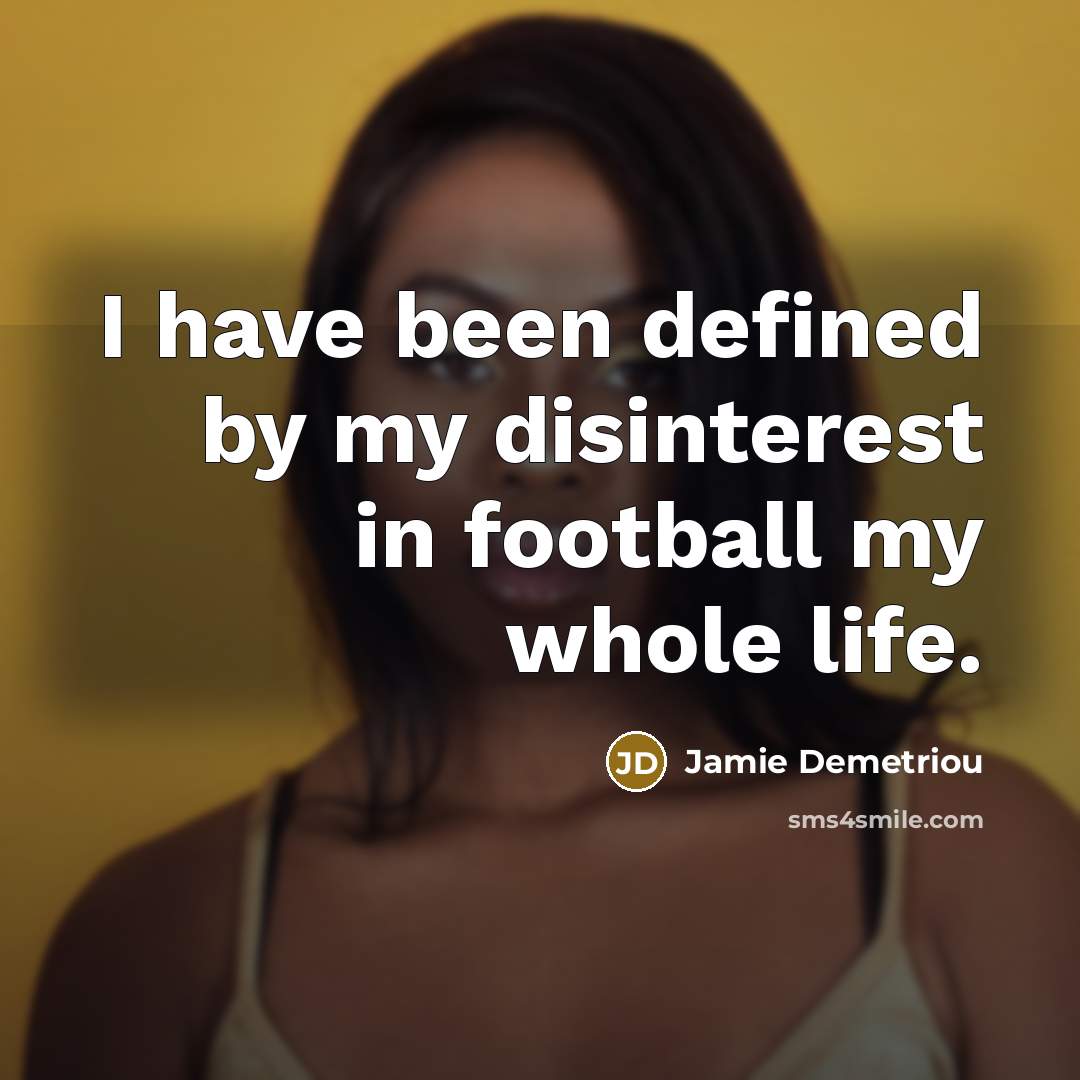 “I have been defined by my disinterest in football my…” quote by Jamie Demetriou