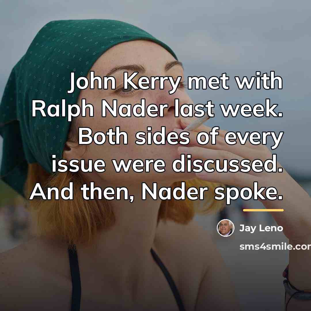 “John Kerry met with Ralph Nader last week. Both sides…” quote by Jay Leno