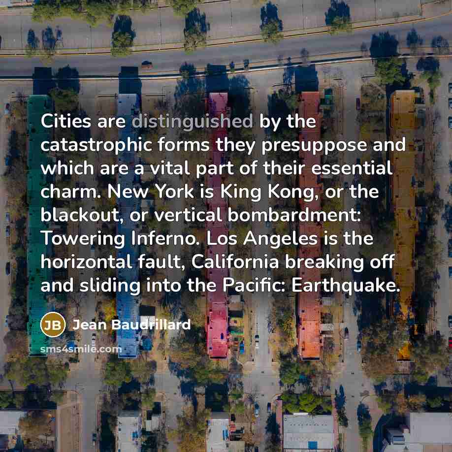 “Cities are distinguished by the catastrophic forms they presuppose and…” quote by Jean Baudrillard