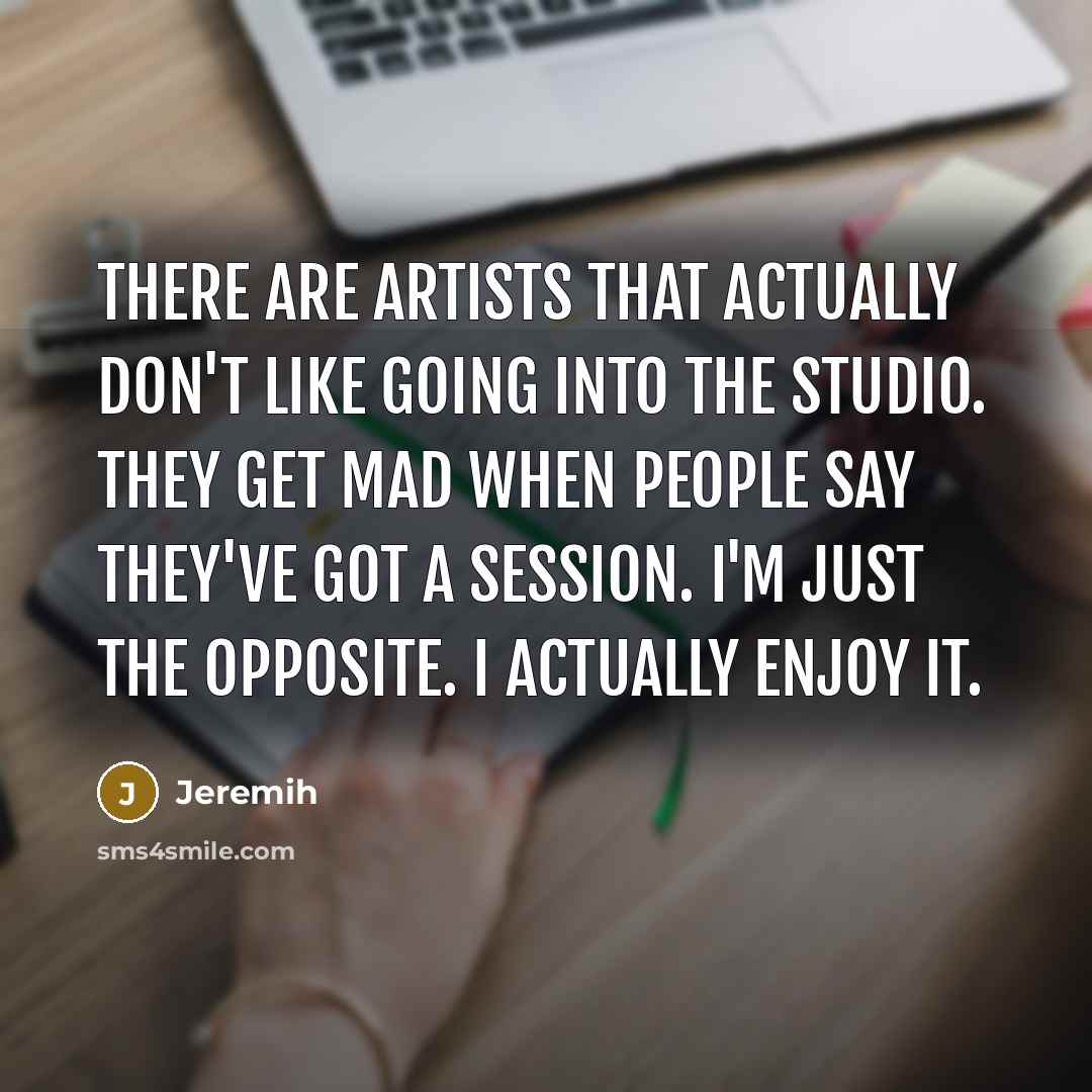 “There are artists that actually don't like going into the…” quote by Jeremih