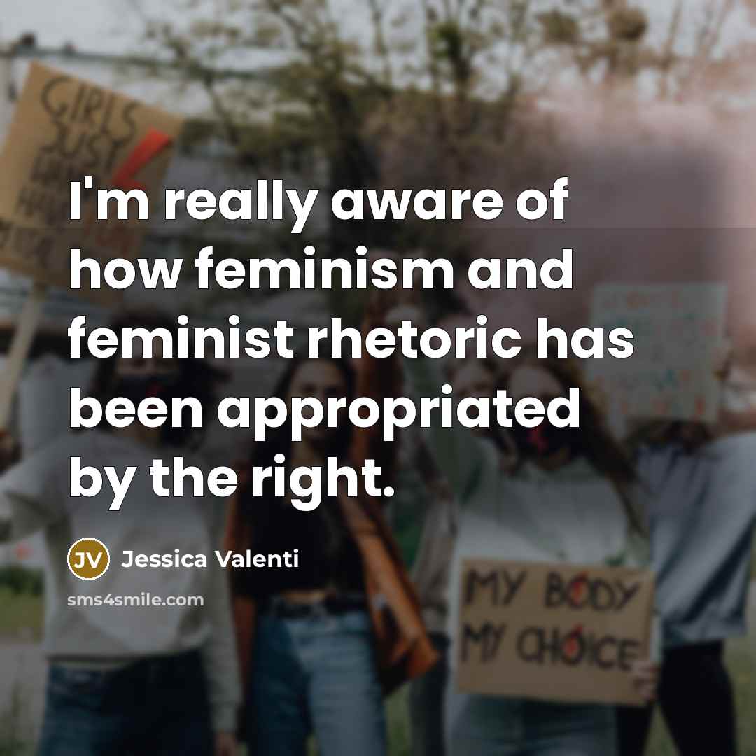 “I'm really aware of how feminism and feminist rhetoric has…” quote by Jessica Valenti