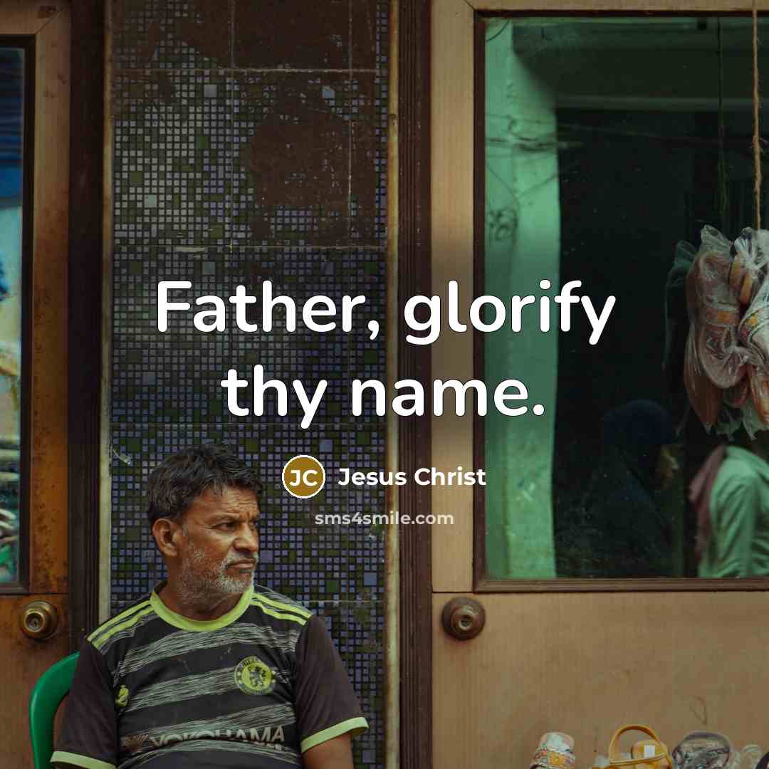 “Father, glorify thy name.…” quote by Jesus Christ