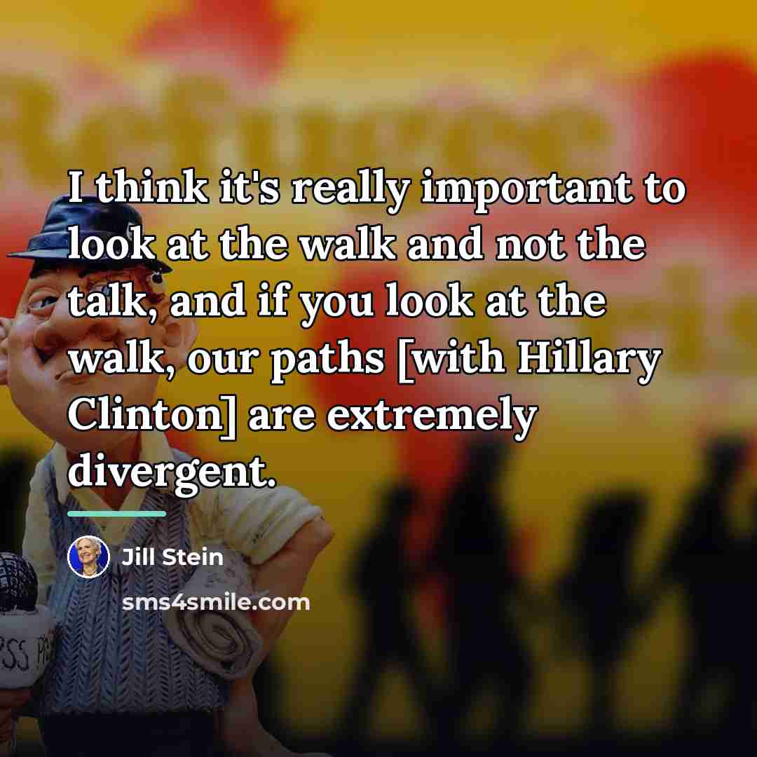 “I think it's really important to look at the walk…” quote by Jill Stein