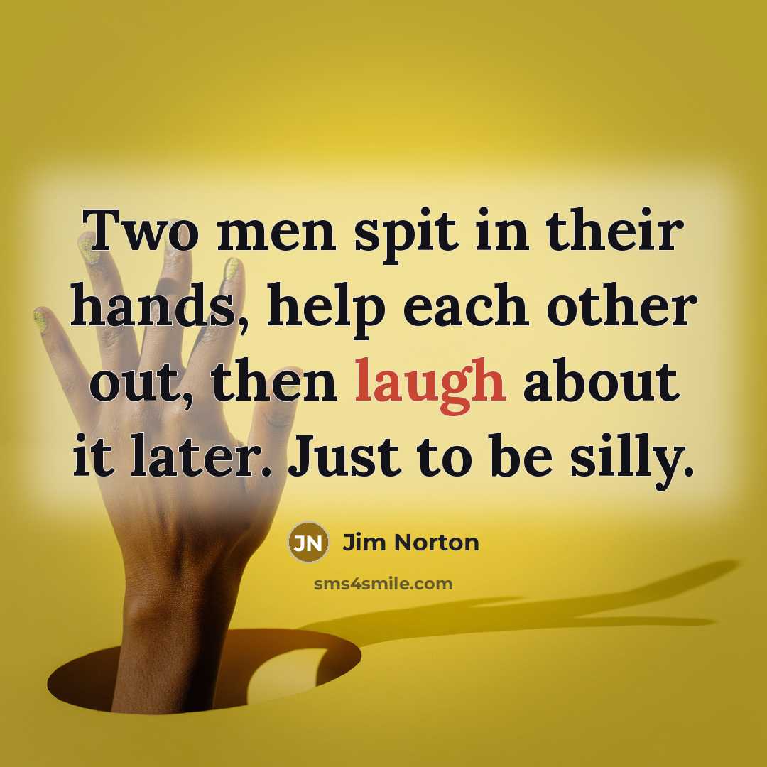 “Two men spit in their hands, help each other out,…” quote by Jim Norton