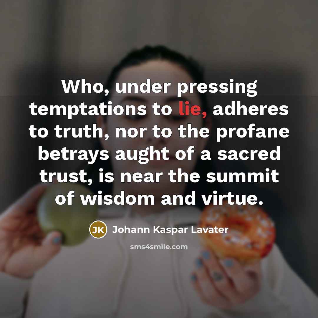 “Who, under pressing temptations to lie, adheres to truth, nor…” quote by Johann Kaspar Lavater