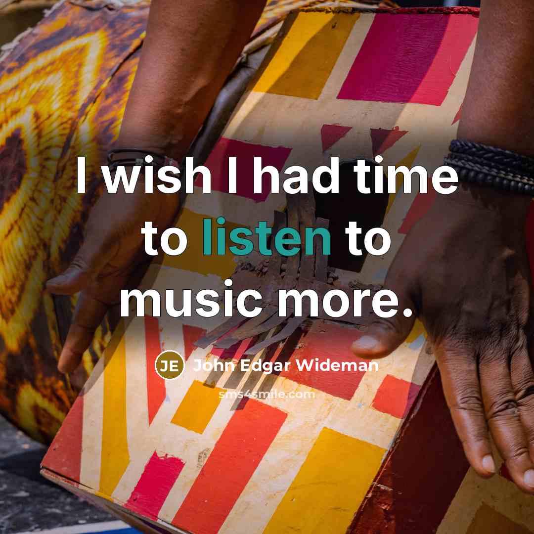 “I wish I had time to listen to music more.…” quote by John Edgar Wideman