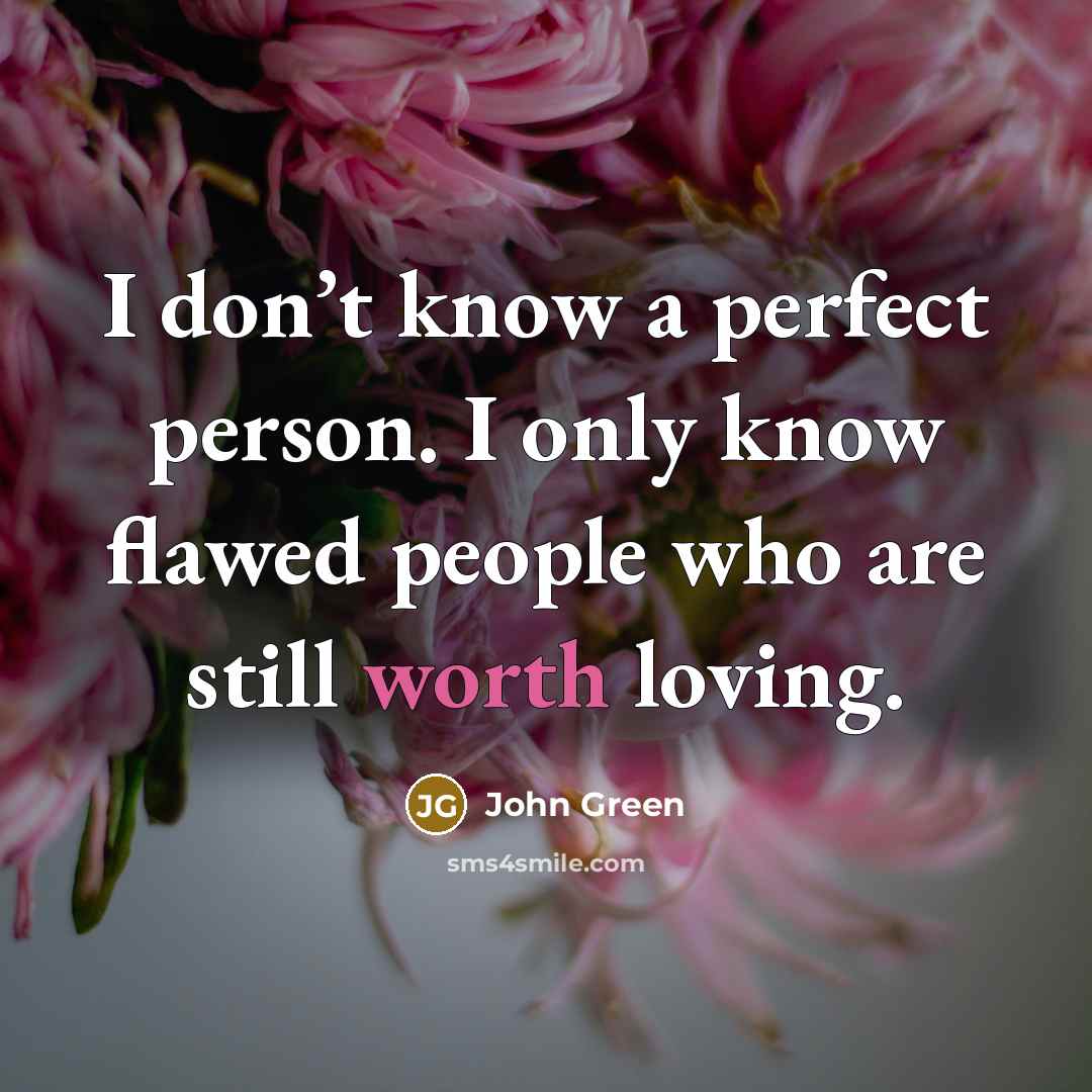 “I don’t know a perfect person. I only know flawed…” quote by John Green