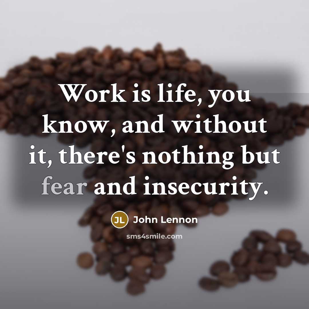 “Work is life, you know, and without it, there's nothing…” quote by John Lennon