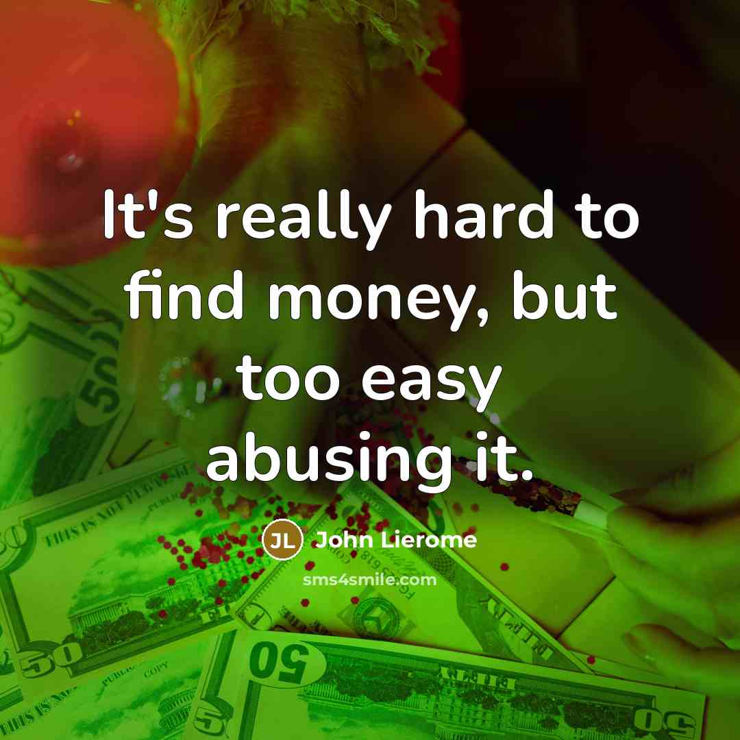 “It's really hard to find money, but too easy abusing…” quote by John Lierome