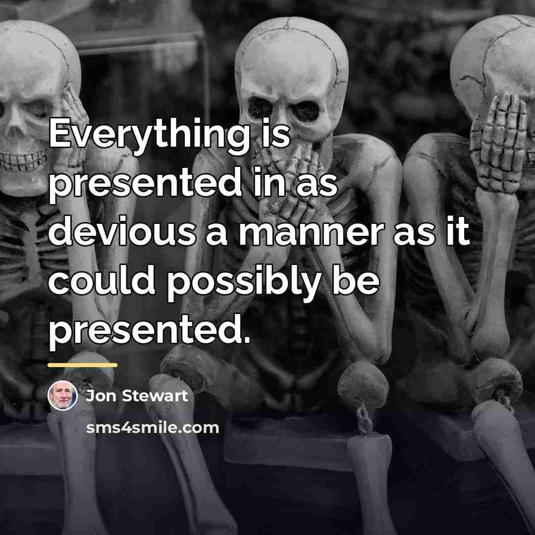 “Everything is presented in as devious a manner as it…” quote by Jon Stewart