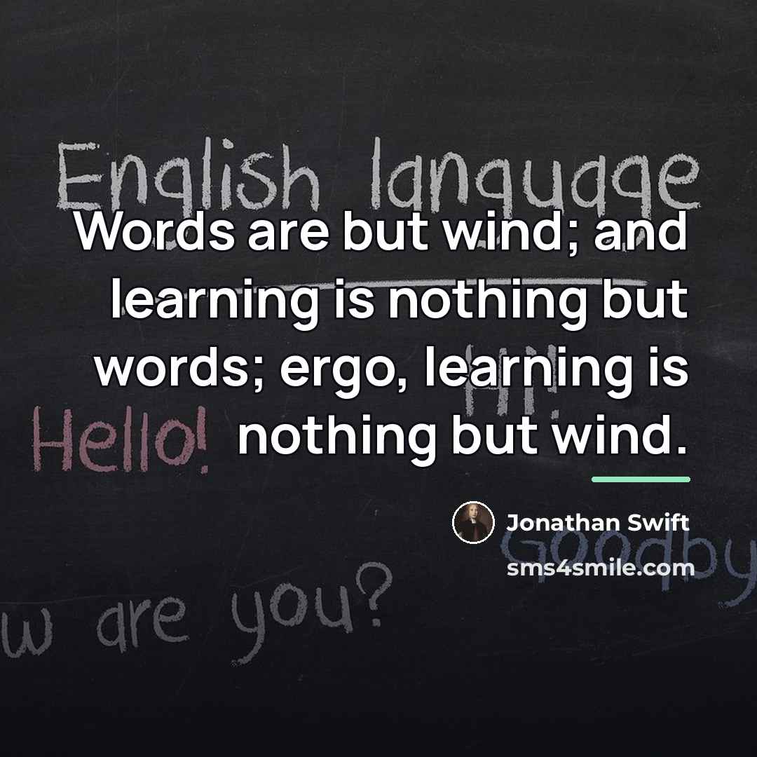 “Words are but wind; and learning is nothing but words;…” quote by Jonathan Swift