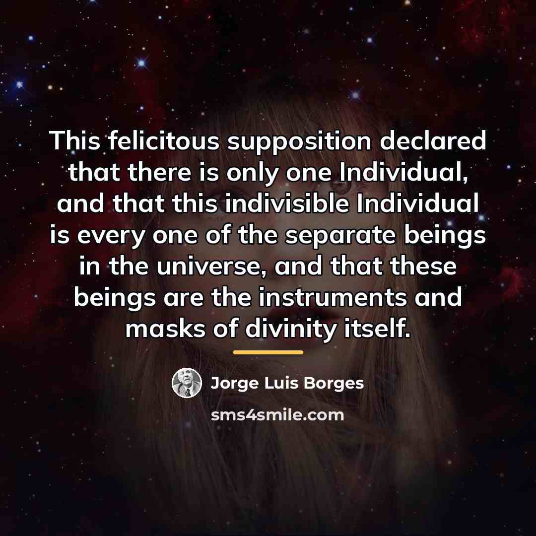 “This felicitous supposition declared that there is only one Individual,…” quote by Jorge Luis Borges