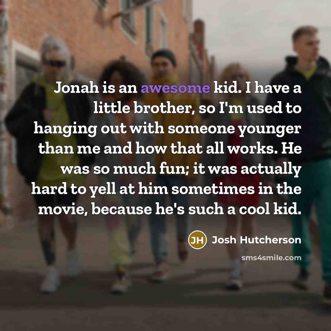 “Jonah is an awesome kid. I have a little brother,…” quote by Josh Hutcherson
