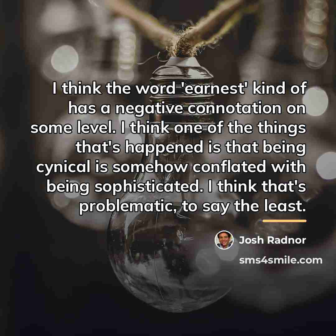“I think the word 'earnest' kind of has a negative…” quote by Josh Radnor