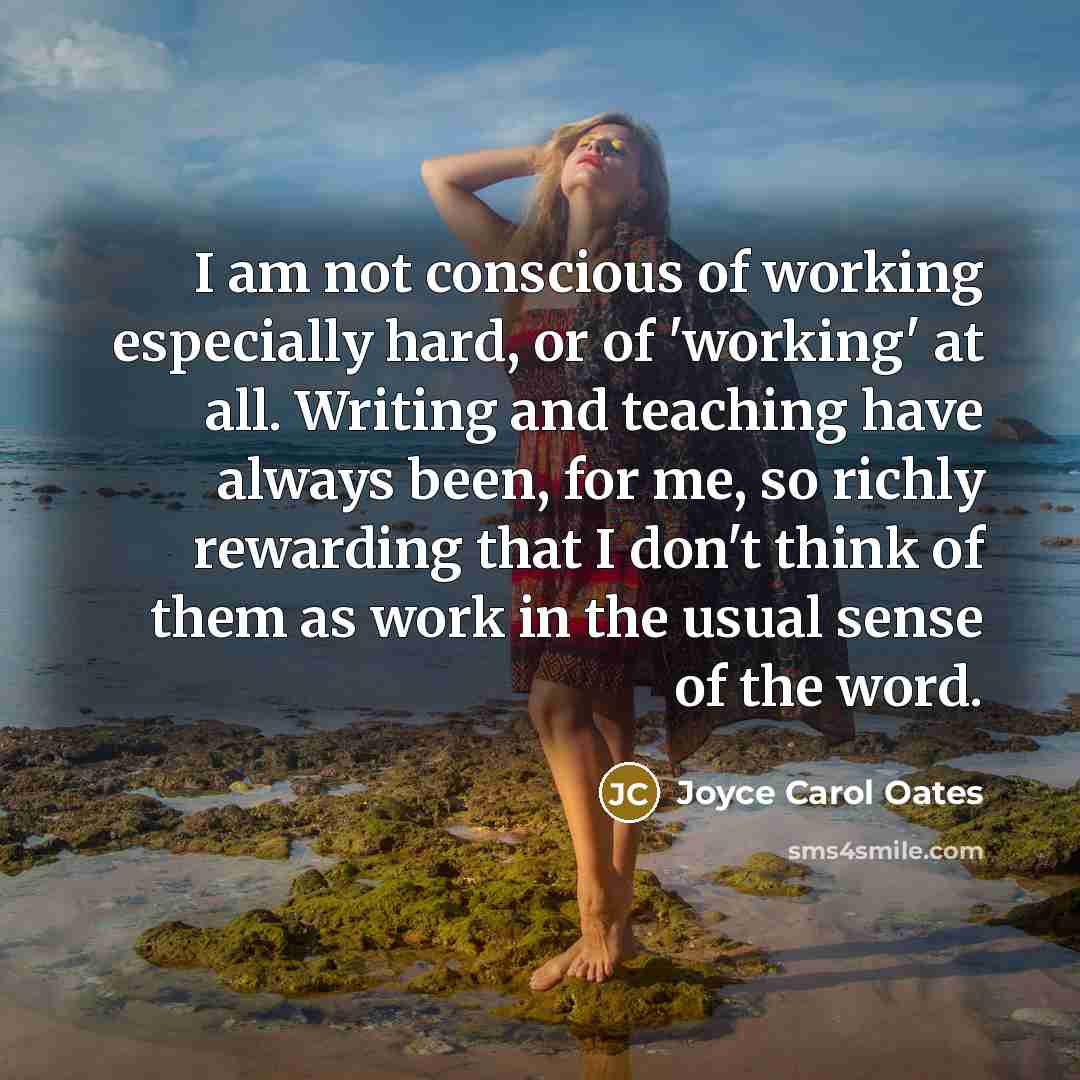 “I am not conscious of working especially hard, or of…” quote by Joyce Carol Oates