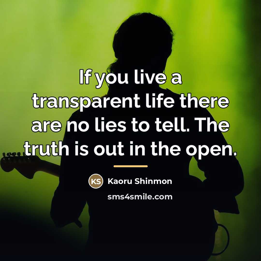 “If you live a transparent life there are no lies…” quote by Kaoru Shinmon