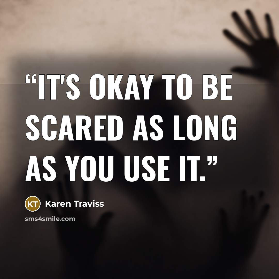 “It's okay to be scared as long as you use it.” quote by Karen Traviss