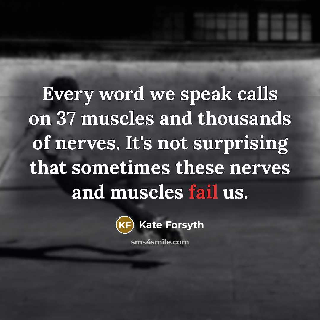 “Every word we speak calls on 37 muscles and thousands…” quote by Kate Forsyth
