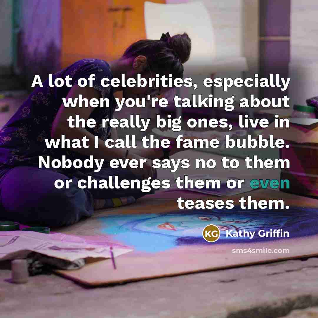 “A lot of celebrities, especially when you're talking about the…” quote by Kathy Griffin