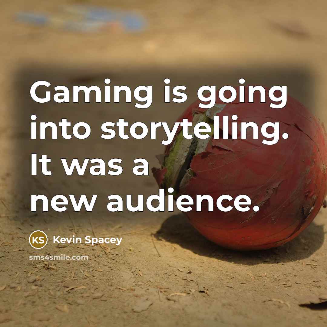 “Gaming is going into storytelling. It was a new audience.…” quote by Kevin Spacey