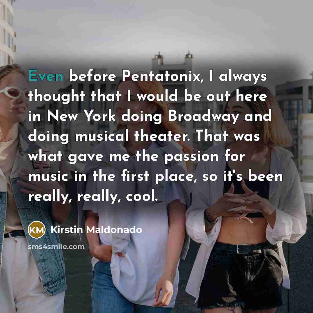 “Even before Pentatonix, I always thought that I would be…” quote by Kirstin Maldonado
