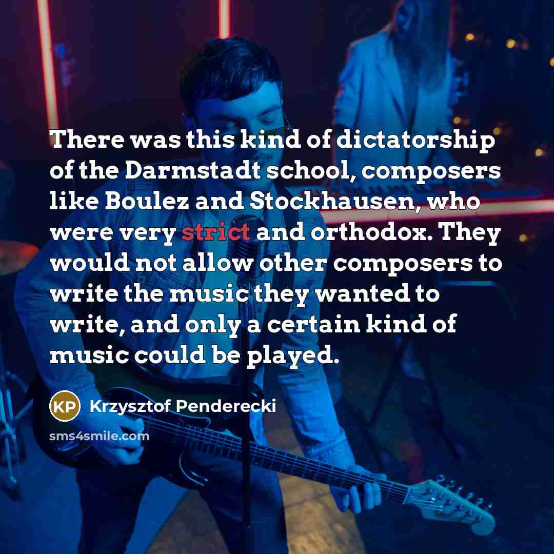 “There was this kind of dictatorship of the Darmstadt school,…” quote by Krzysztof Penderecki