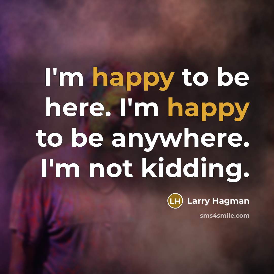 “I'm happy to be here. I'm happy to be anywhere.…” quote by Larry Hagman