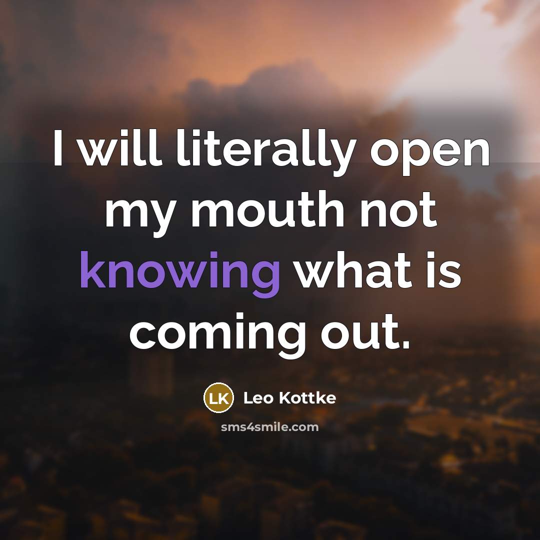 “I will literally open my mouth not knowing what is…” quote by Leo Kottke