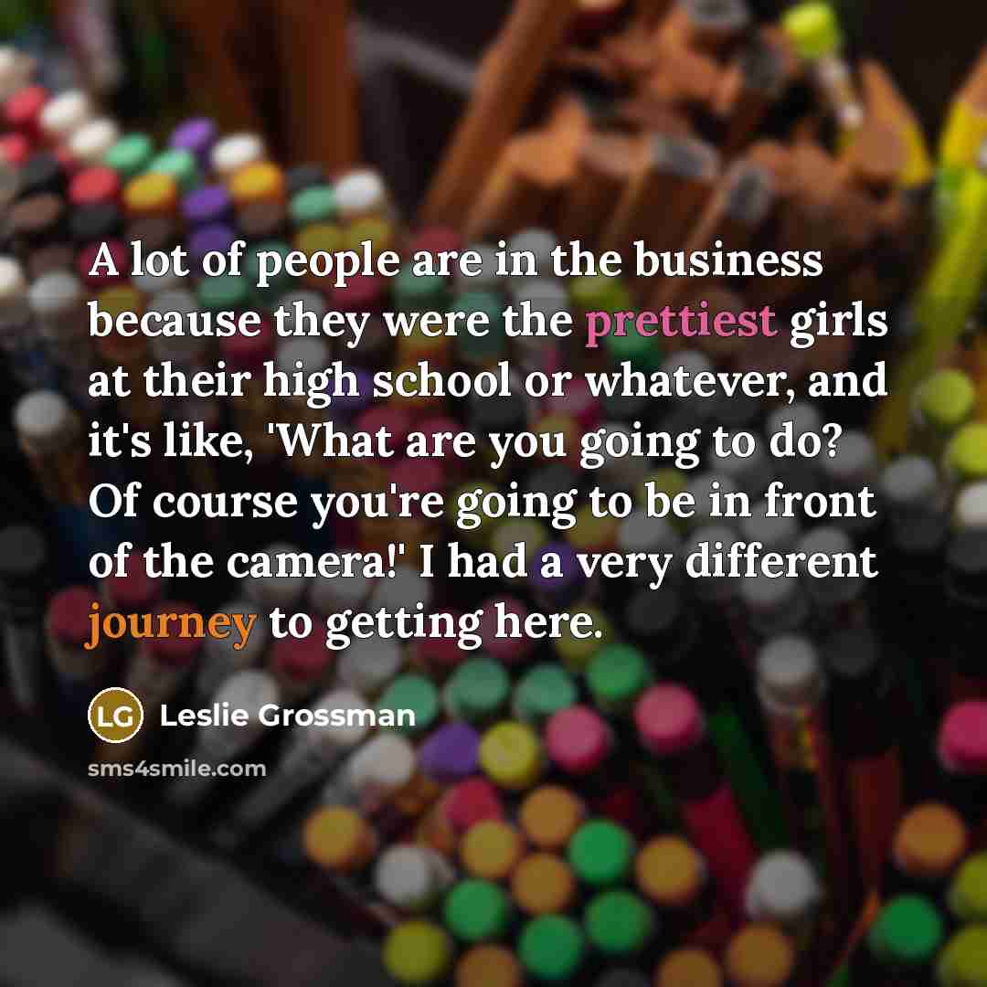 “A lot of people are in the business because they…” quote by Leslie Grossman
