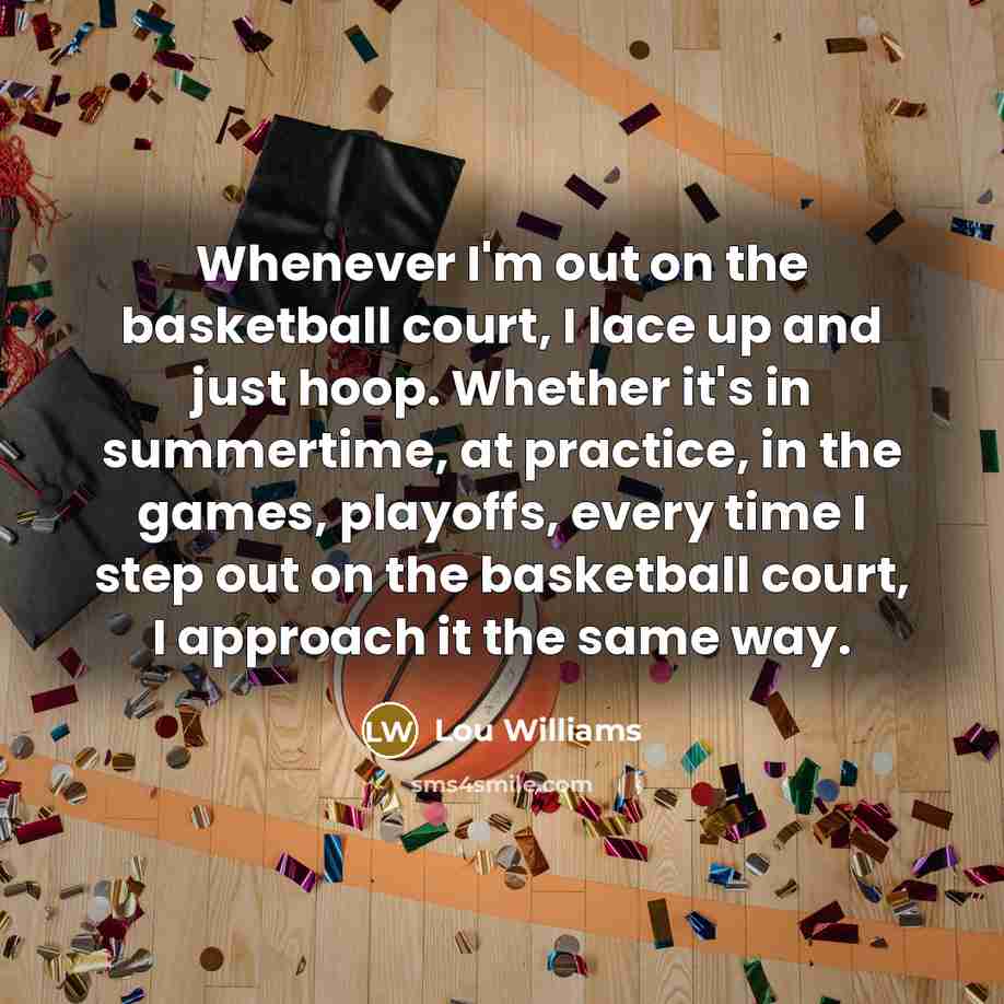 “Whenever I'm out on the basketball court, I lace up…” quote by Lou Williams