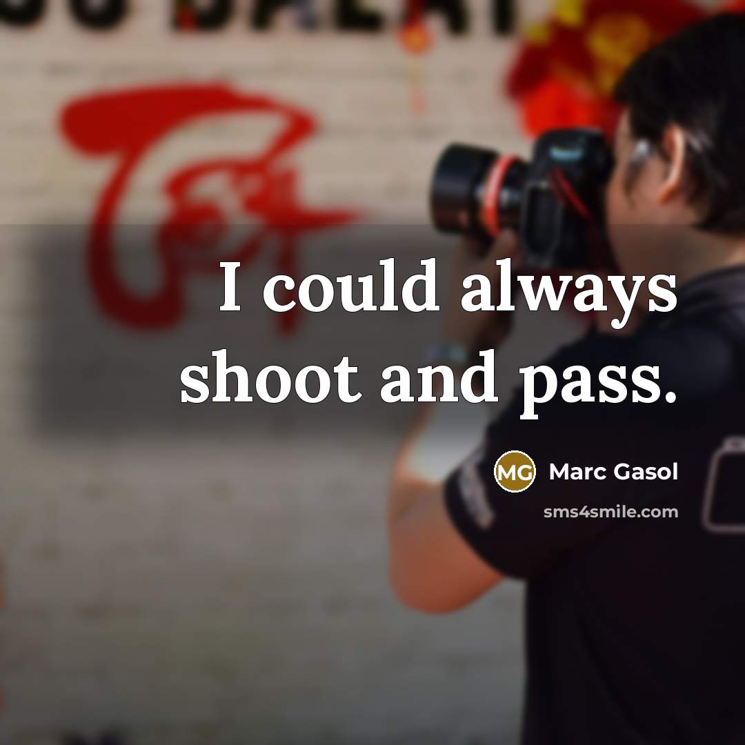 “I could always shoot and pass.…” quote by Marc Gasol