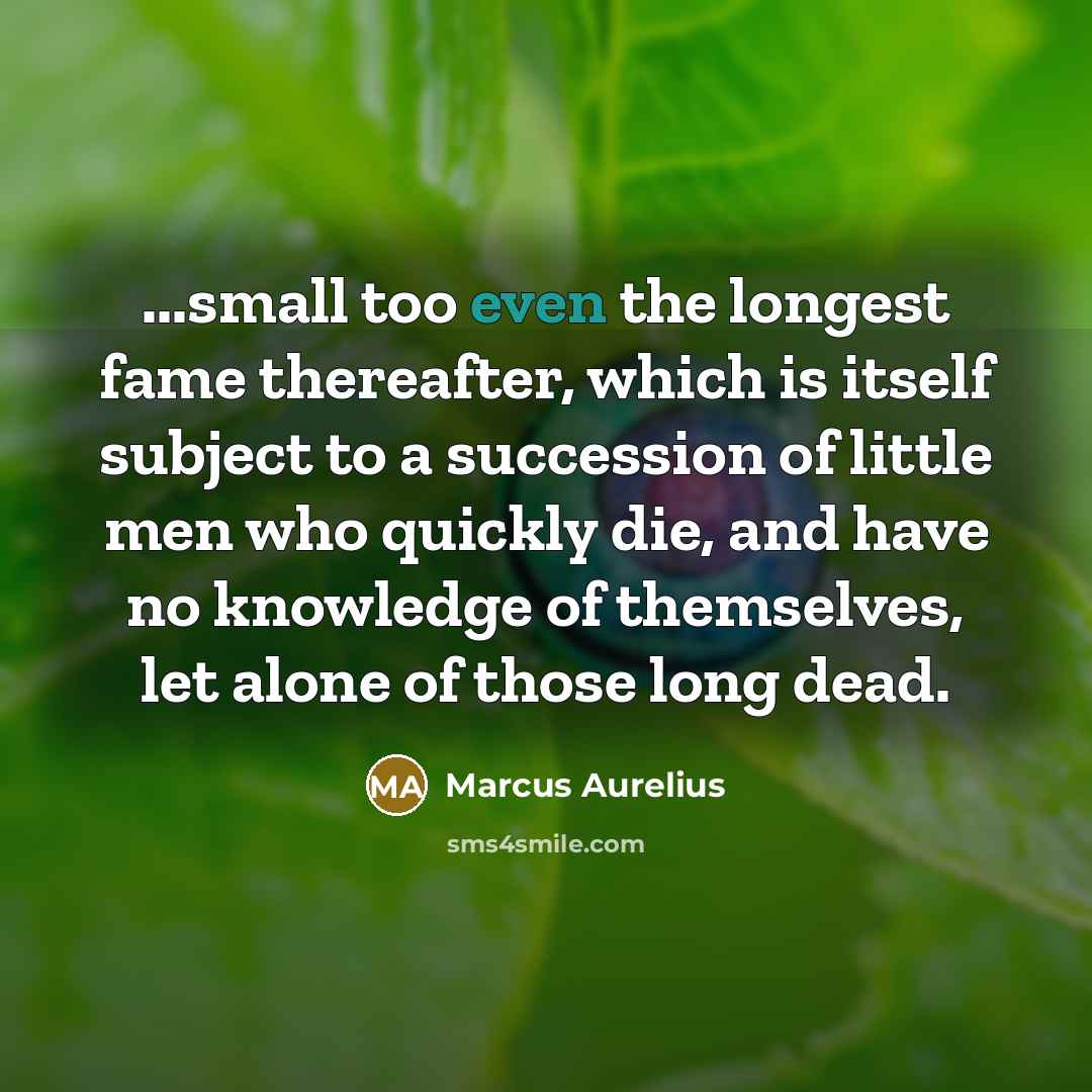 “...small too even the longest fame thereafter, which is itself…” quote by Marcus Aurelius