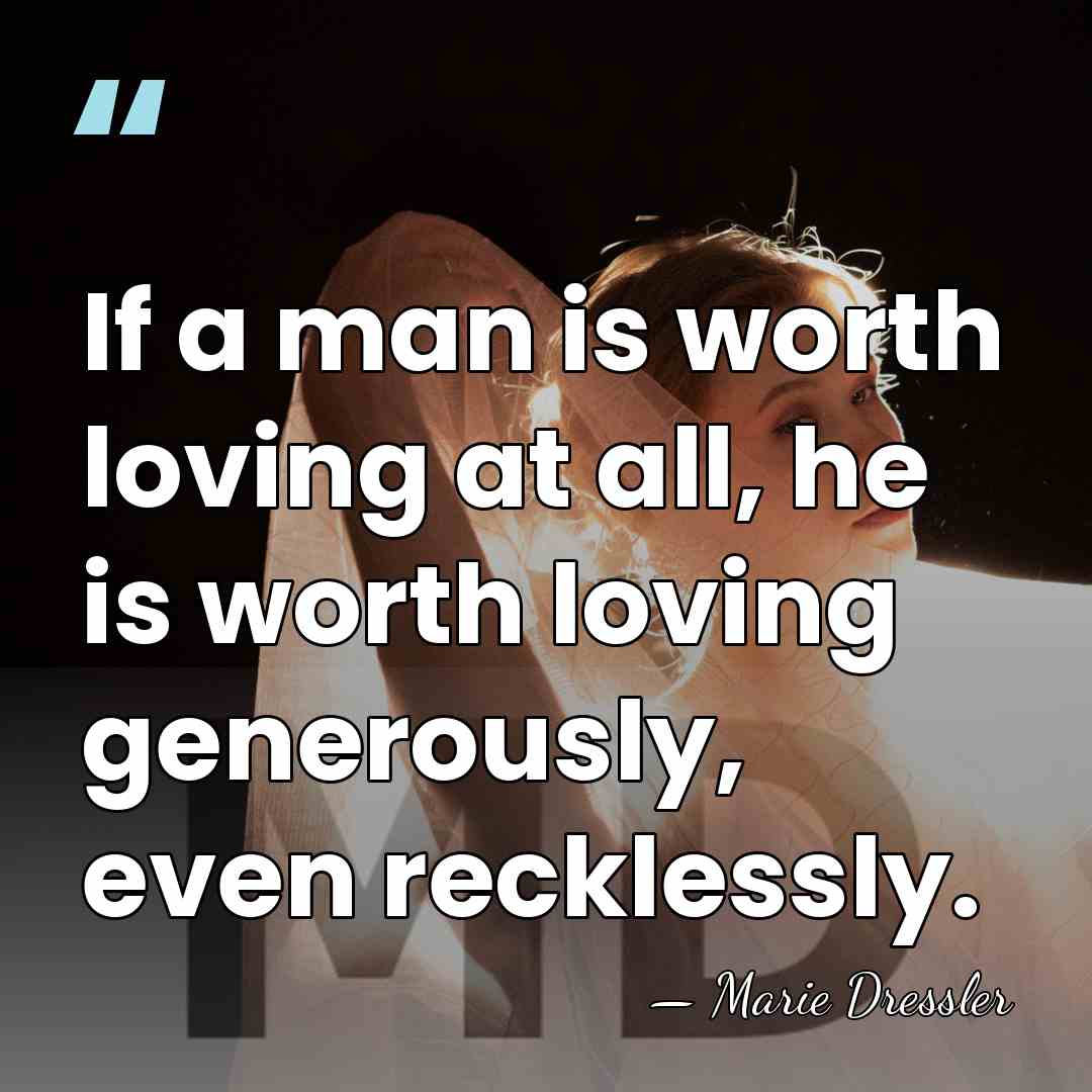 If a man is worth loving at all, he is worth loving&hellip; - Marie Dressler