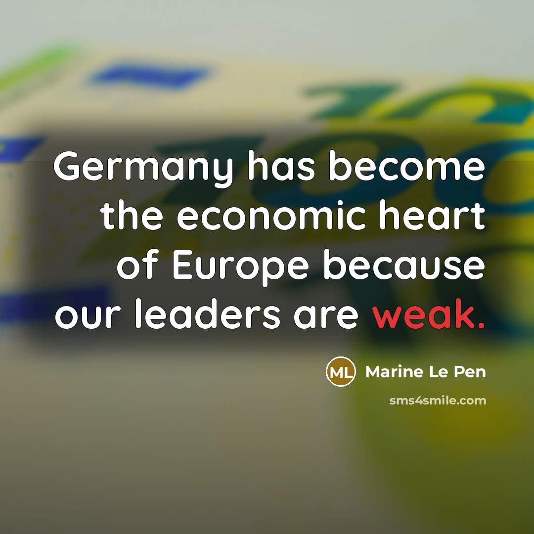 “Germany has become the economic heart of Europe because our…” quote by Marine Le Pen