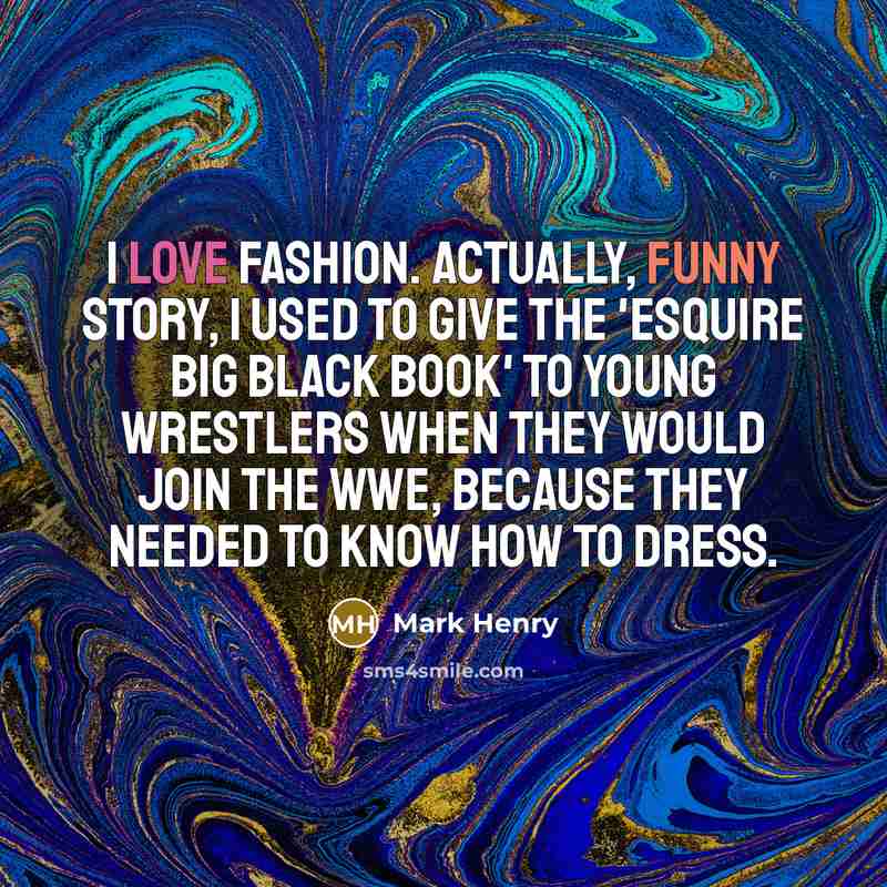 “I love fashion. Actually, funny story, I used to give…” quote by Mark Henry