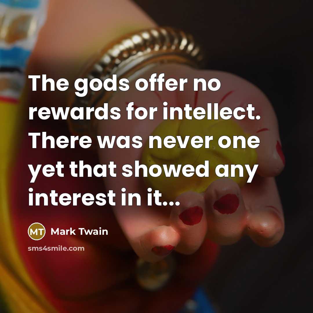 “The gods offer no rewards for intellect. There was never…” quote by Mark Twain