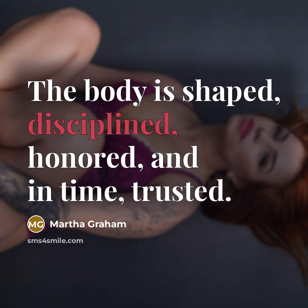 “The body is shaped, disciplined, honored, and in time, trusted.…” quote by Martha Graham