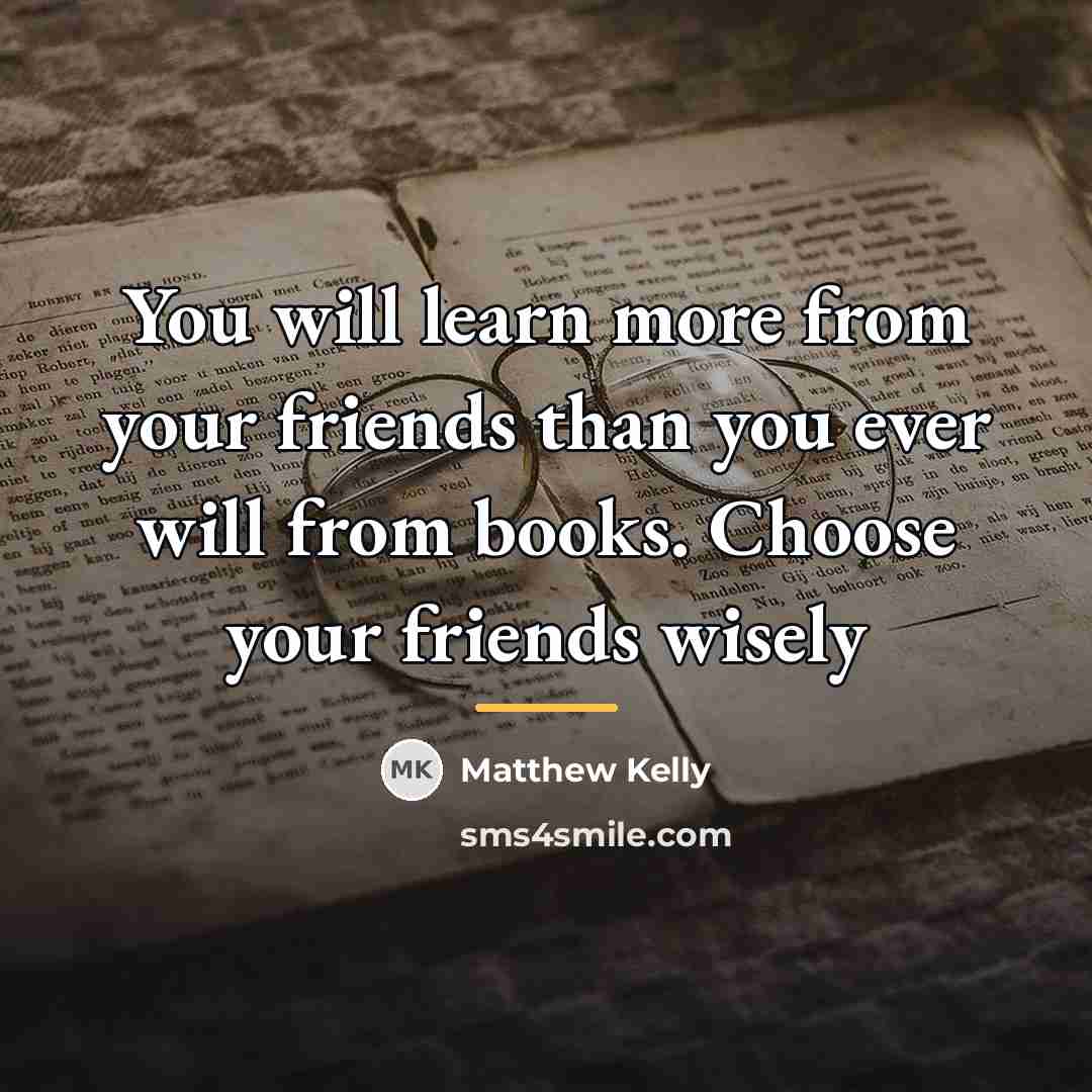 “You will learn more from your friends than you ever…” quote by Matthew Kelly