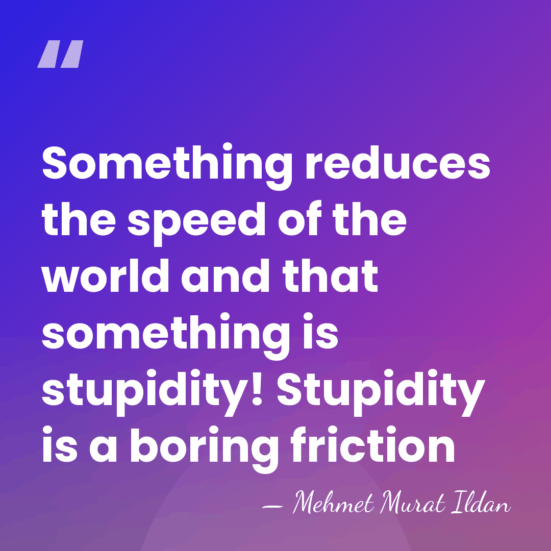 Something reduces the speed of the world and that something is stupidity!&hellip; - Mehmet Murat Ildan
