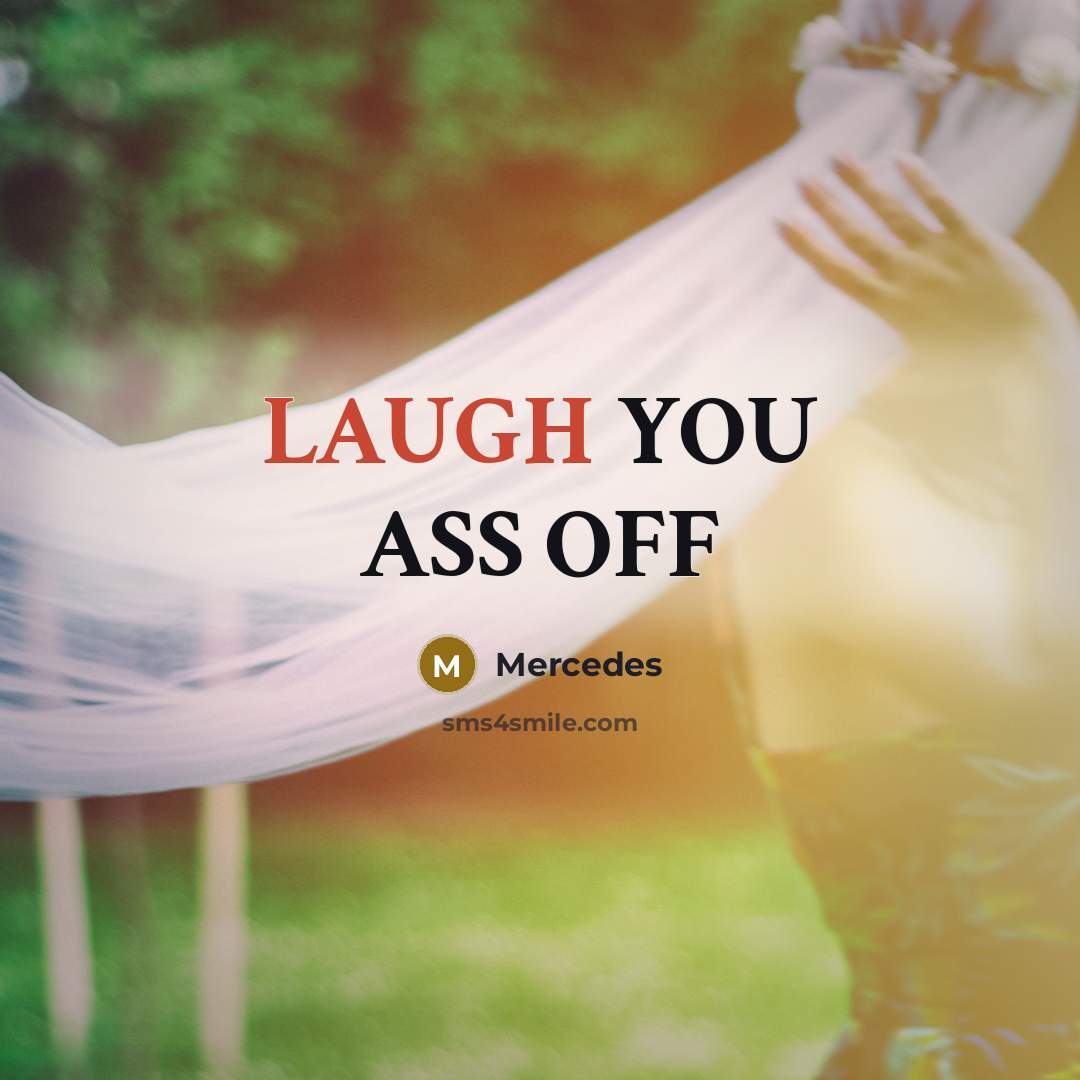 “LAUGH YOU ASS OFF” quote by Mercedes
