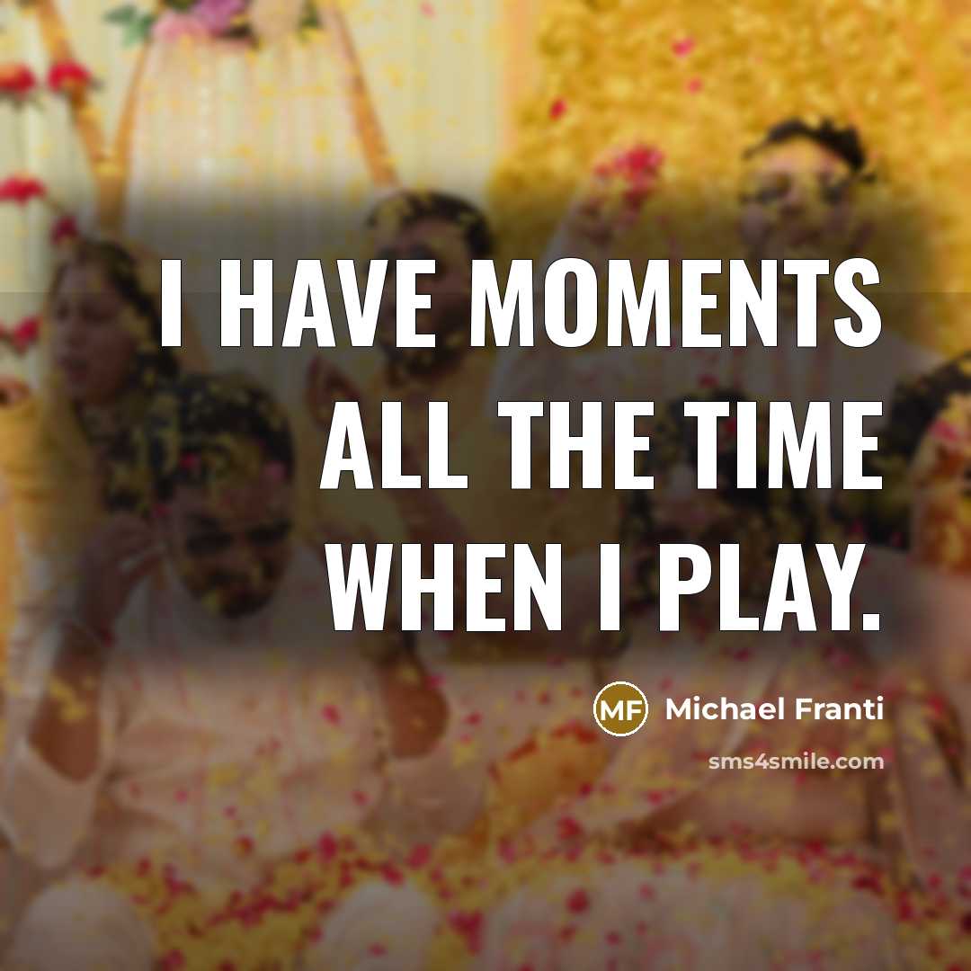 “I have moments all the time when I play.…” quote by Michael Franti