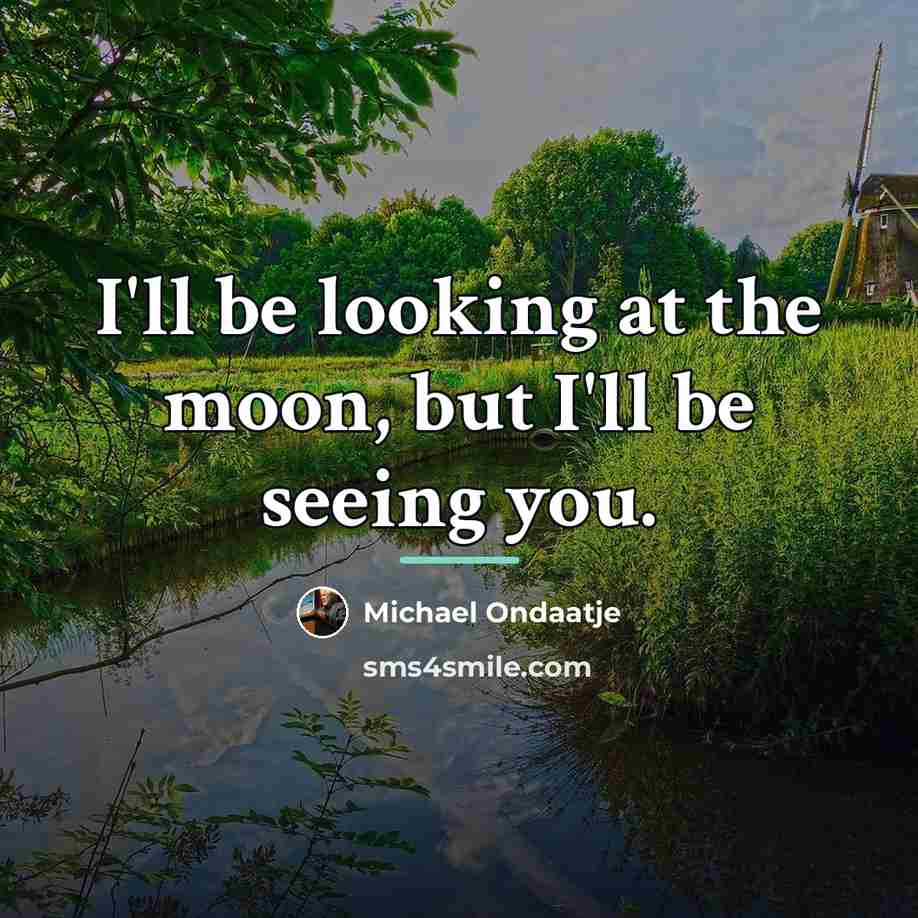 “I'll be looking at the moon, but I'll be seeing…” quote by Michael Ondaatje