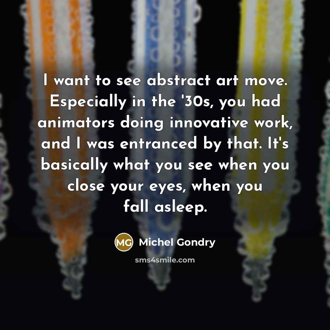 “I want to see abstract art move. Especially in the…” quote by Michel Gondry