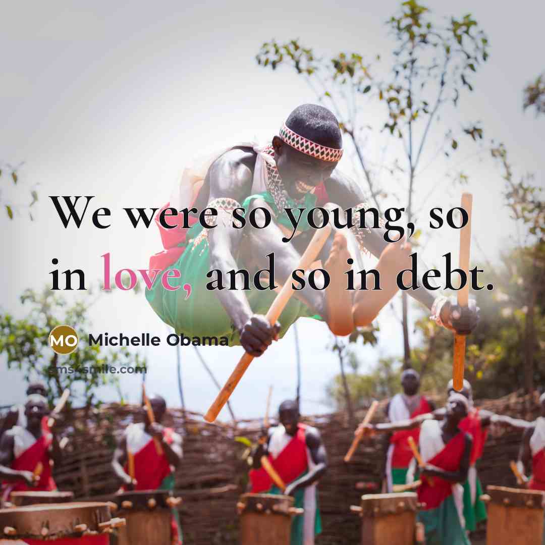 “We were so young, so in love, and so in…” quote by Michelle Obama