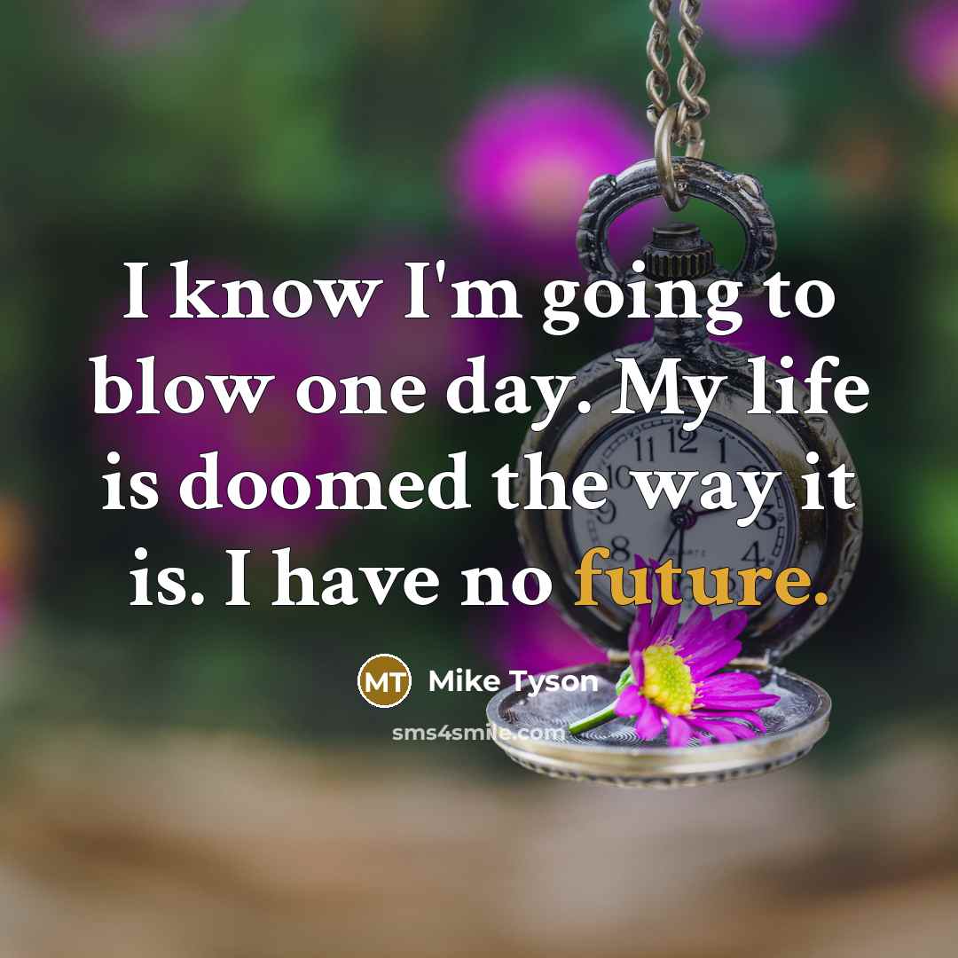 “I know I'm going to blow one day. My life…” quote by Mike Tyson