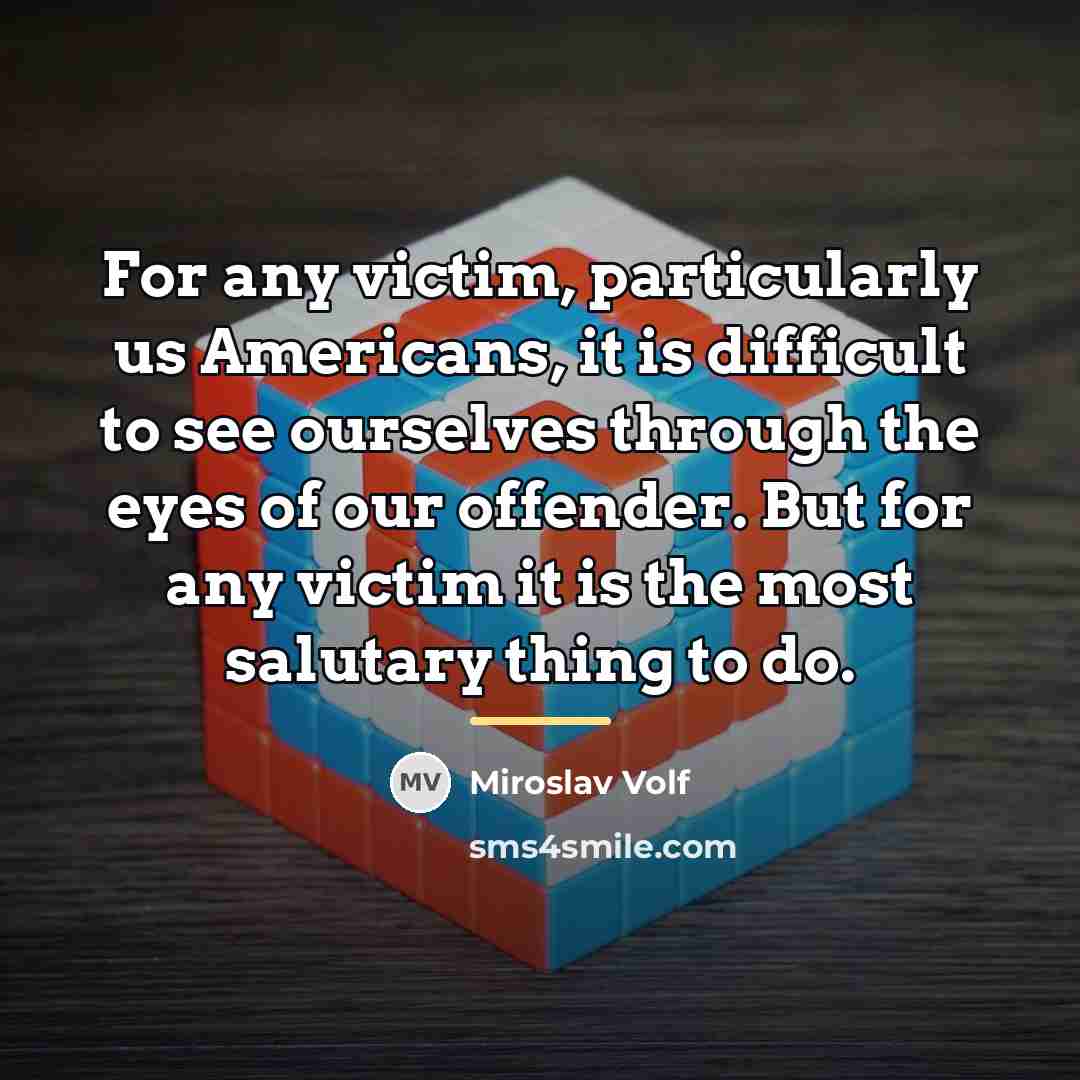 “For any victim, particularly us Americans, it is difficult to…” quote by Miroslav Volf