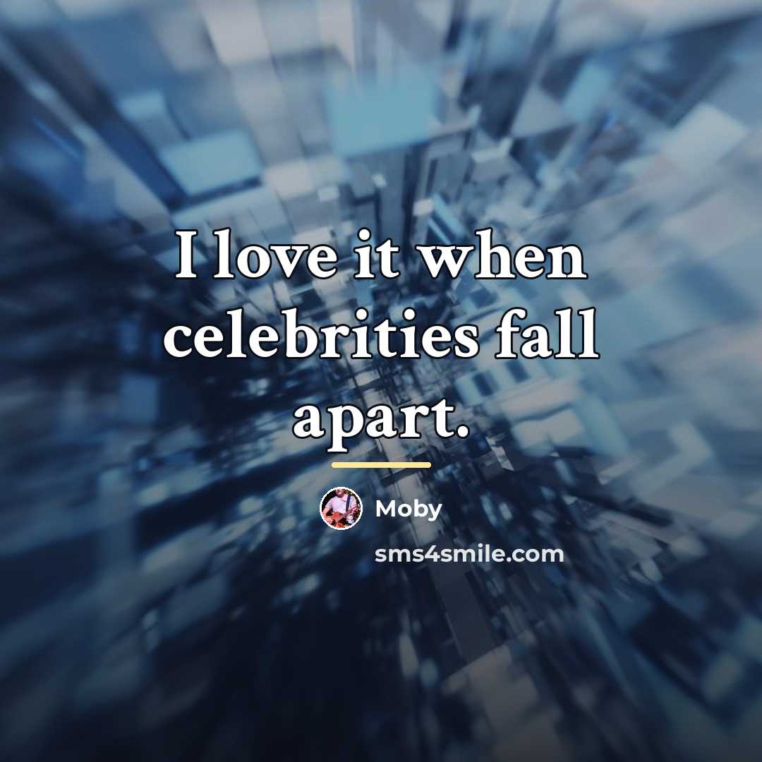 “I love it when celebrities fall apart.…” quote by Moby