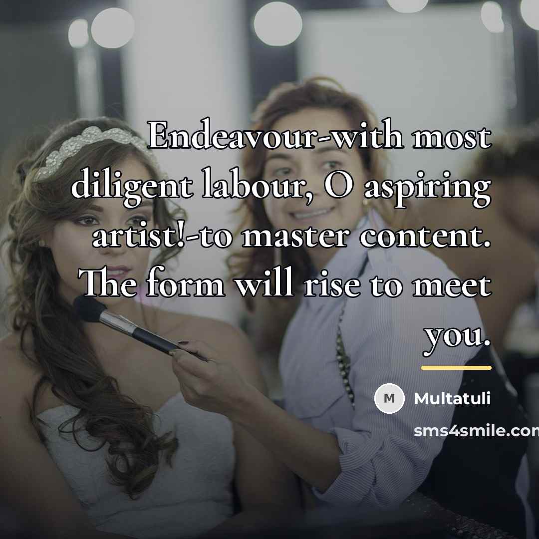 “Endeavour-with most diligent labour, O aspiring artist!-to master content. The…” quote by Multatuli